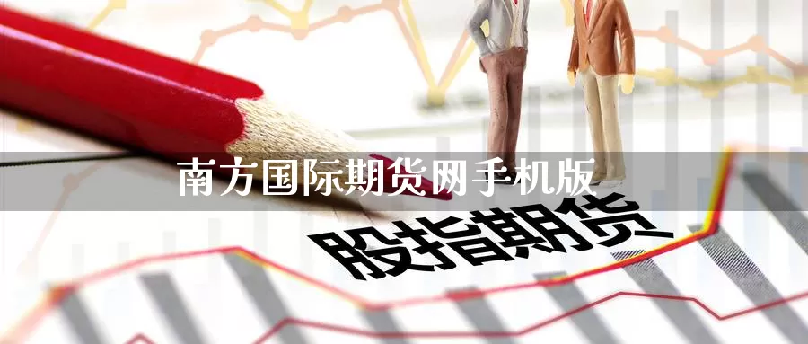 南方国际期货网手机版_https://www.lianmengzhuan.com_期货入门_第1张