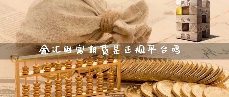 金汇财富期货是正规平台吗_https://www.lianmengzhuan.com_道指期货_第1张